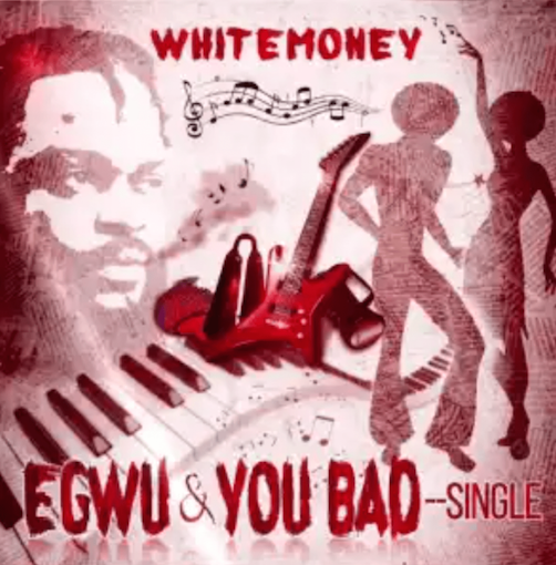 White Money Drops Egwu & You Bad, Listen!