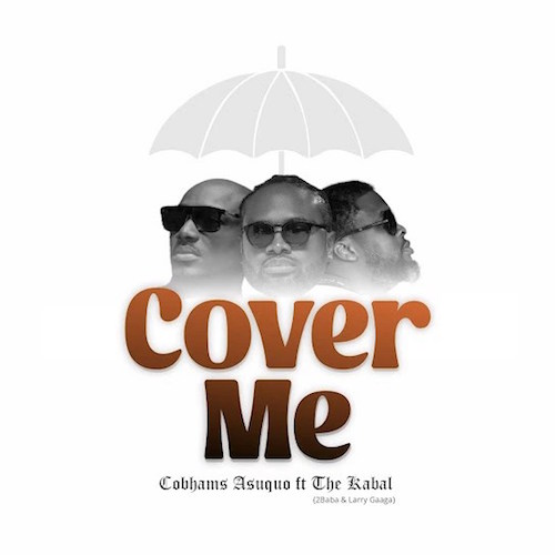 Cobhams Asuquo – Cover Me Ft The Kabal, 2Baba & Larry Gaaga Mp3 Download
