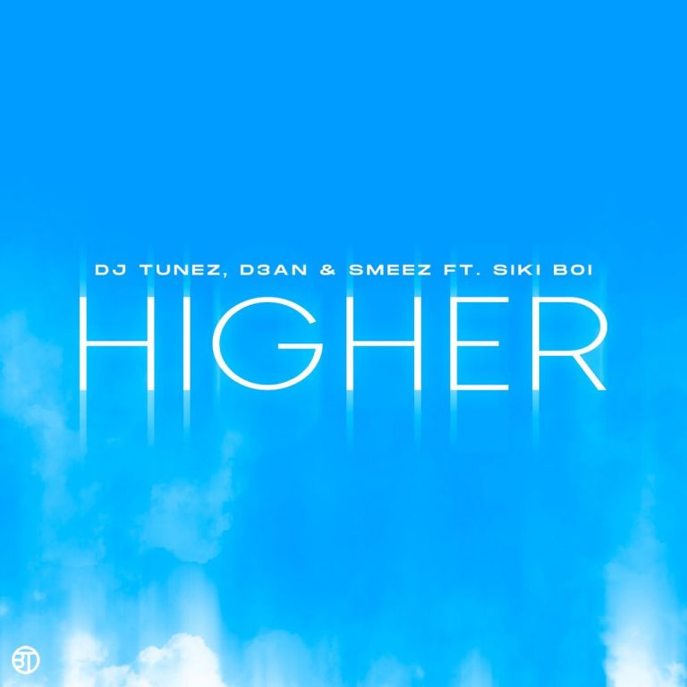 DJ Tunez, D3AN & Smeez – Higher Ft. Siki Boi MP3 DOWNLOAD