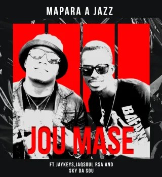 Mapara A Jazz – Jou Mase ft. JayKeys, Jaqsoul Rsa & Sky Da Soul MP3 DOWNLOAD