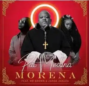 Pat Medina – Morena Ft. Zanda Zakuza, Mr Brown MP3 DOWNLOAD