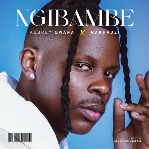 Aubrey Qwana & Makhadzi – Ngibambe MP3 DOWNLOAD